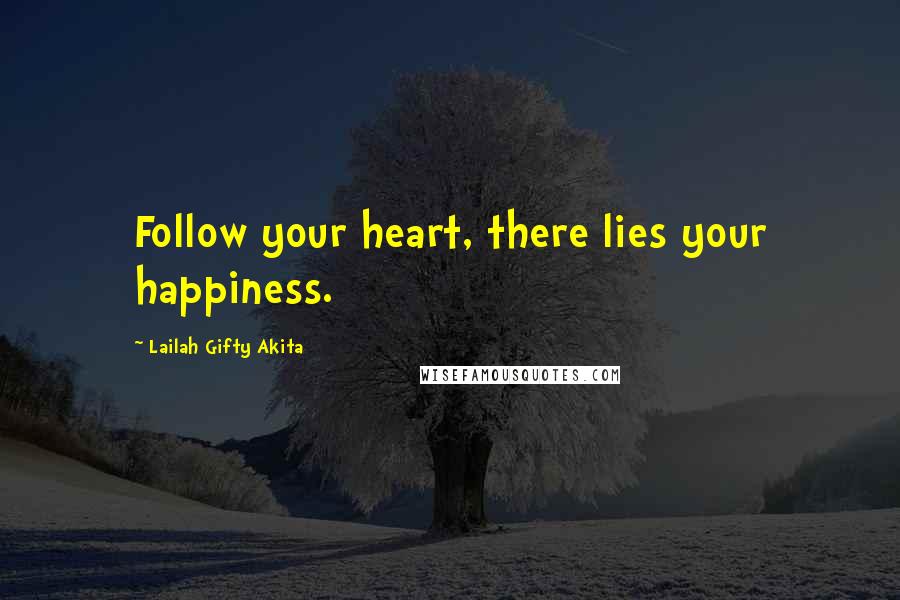 Lailah Gifty Akita Quotes: Follow your heart, there lies your happiness.