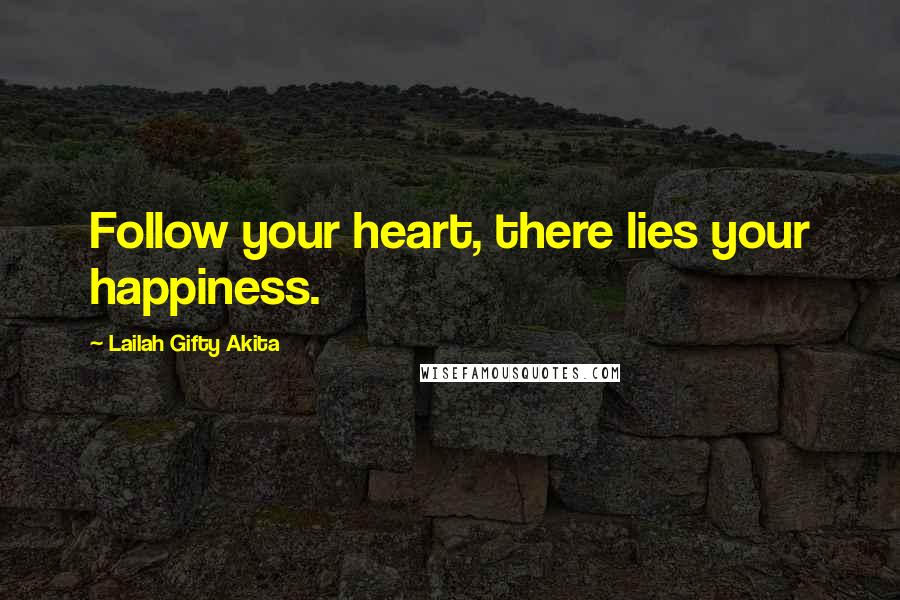 Lailah Gifty Akita Quotes: Follow your heart, there lies your happiness.