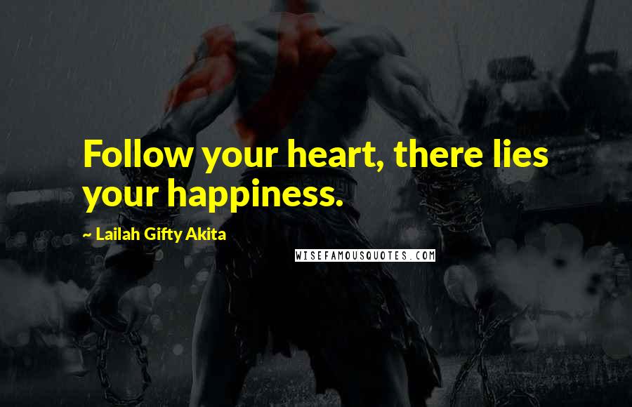 Lailah Gifty Akita Quotes: Follow your heart, there lies your happiness.