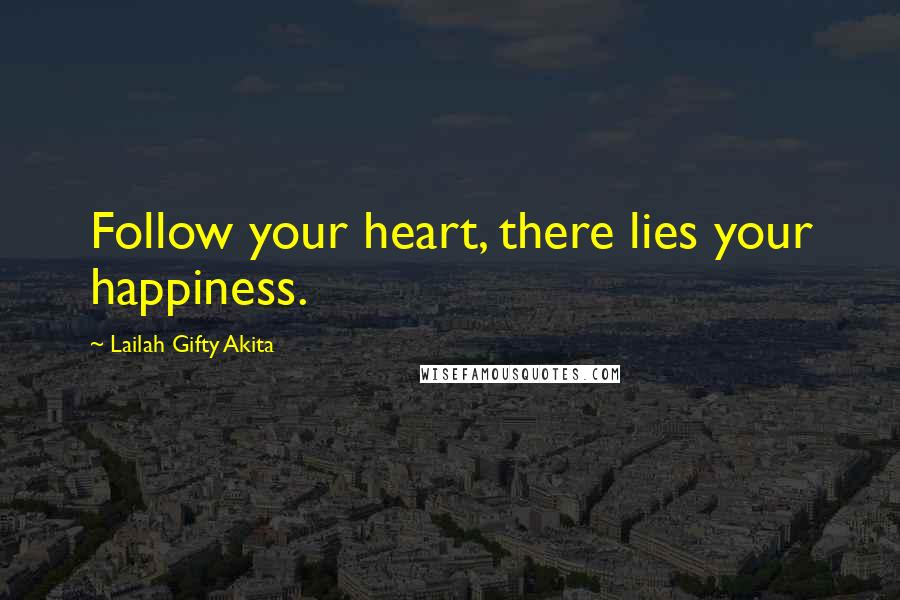 Lailah Gifty Akita Quotes: Follow your heart, there lies your happiness.