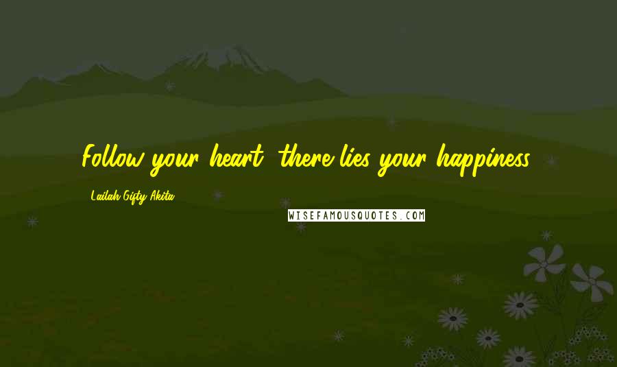 Lailah Gifty Akita Quotes: Follow your heart, there lies your happiness.