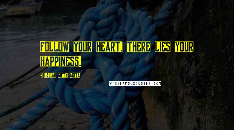 Lailah Gifty Akita Quotes: Follow your heart, there lies your happiness.