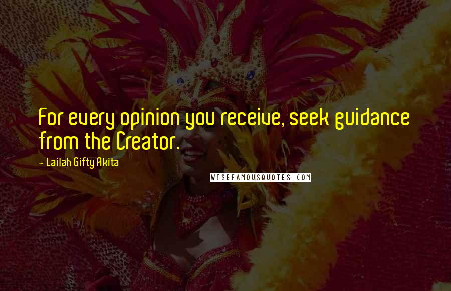 Lailah Gifty Akita Quotes: For every opinion you receive, seek guidance from the Creator.