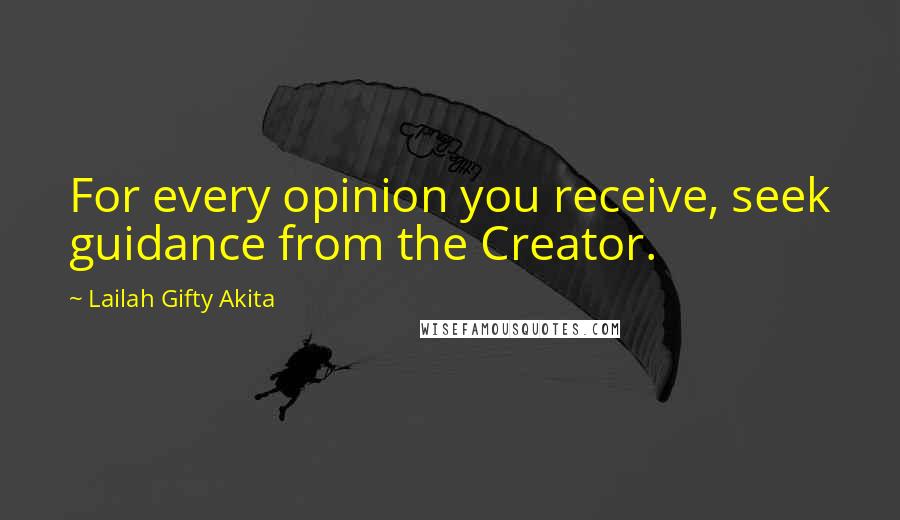 Lailah Gifty Akita Quotes: For every opinion you receive, seek guidance from the Creator.