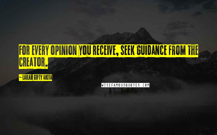 Lailah Gifty Akita Quotes: For every opinion you receive, seek guidance from the Creator.