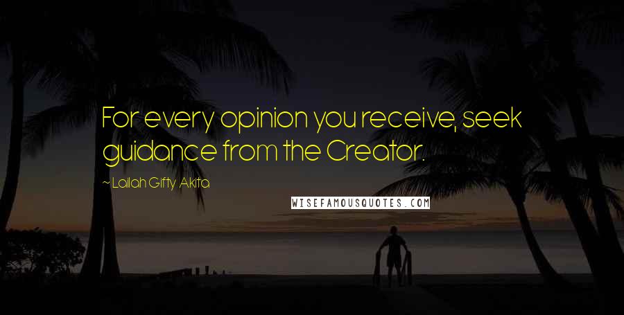 Lailah Gifty Akita Quotes: For every opinion you receive, seek guidance from the Creator.