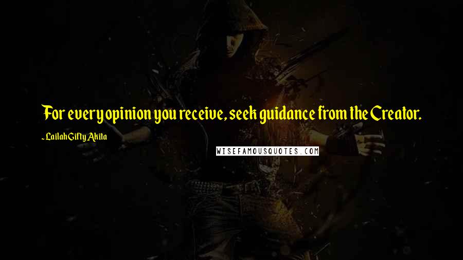 Lailah Gifty Akita Quotes: For every opinion you receive, seek guidance from the Creator.