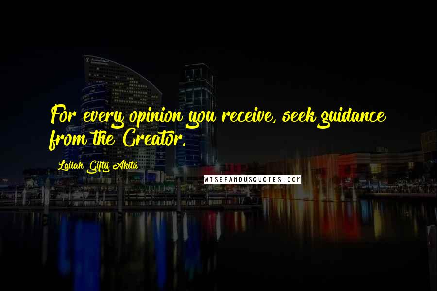 Lailah Gifty Akita Quotes: For every opinion you receive, seek guidance from the Creator.