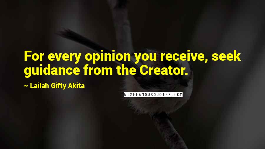 Lailah Gifty Akita Quotes: For every opinion you receive, seek guidance from the Creator.