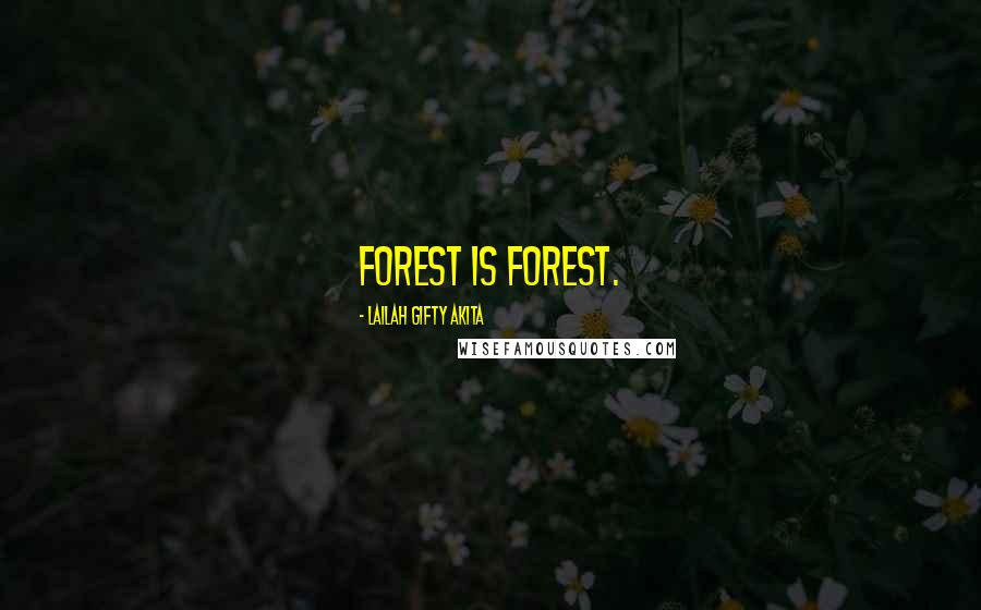 Lailah Gifty Akita Quotes: Forest is forest.