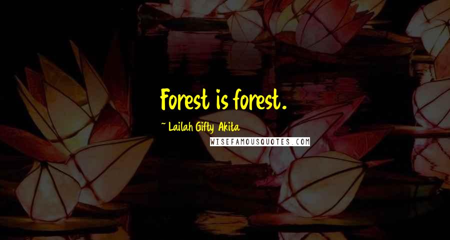 Lailah Gifty Akita Quotes: Forest is forest.