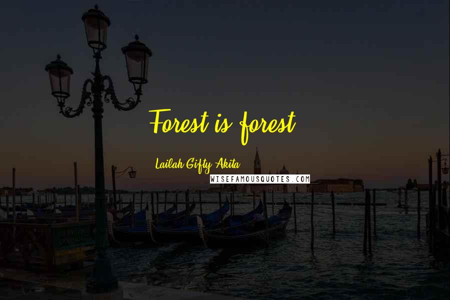 Lailah Gifty Akita Quotes: Forest is forest.