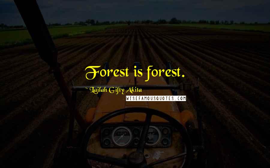 Lailah Gifty Akita Quotes: Forest is forest.