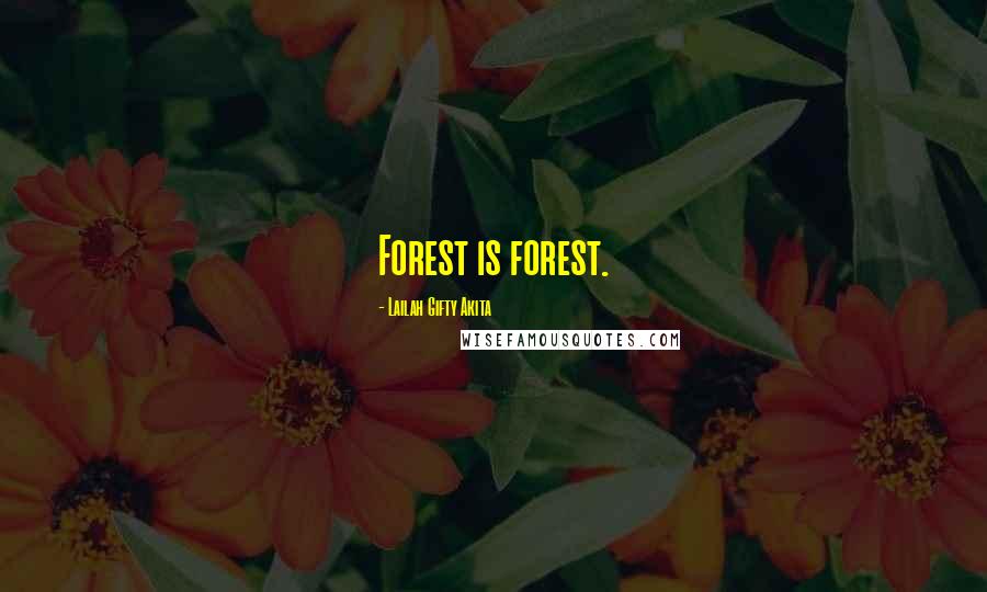 Lailah Gifty Akita Quotes: Forest is forest.