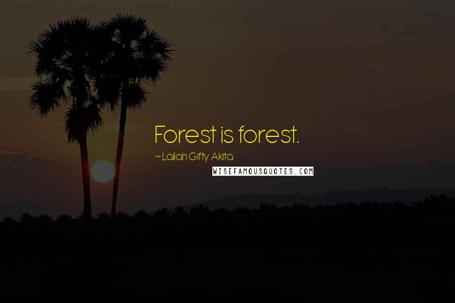 Lailah Gifty Akita Quotes: Forest is forest.
