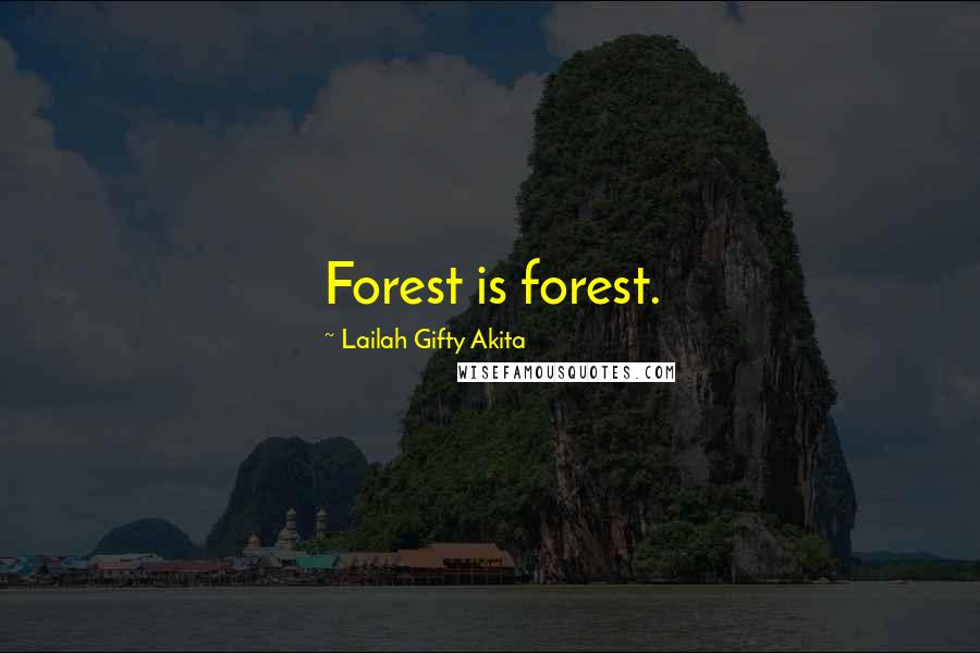 Lailah Gifty Akita Quotes: Forest is forest.