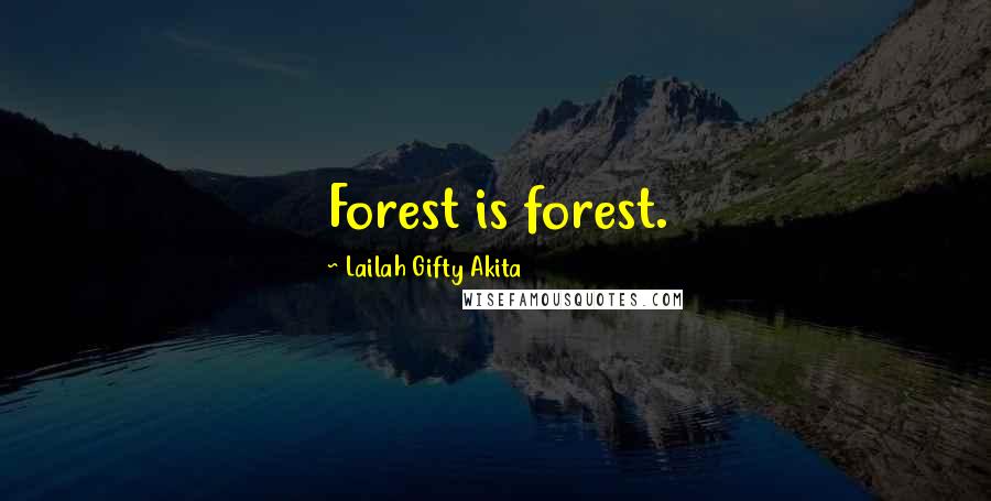 Lailah Gifty Akita Quotes: Forest is forest.