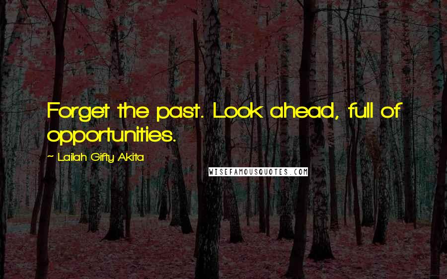 Lailah Gifty Akita Quotes: Forget the past. Look ahead, full of opportunities.