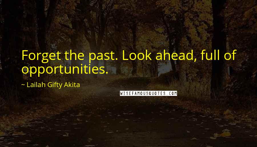 Lailah Gifty Akita Quotes: Forget the past. Look ahead, full of opportunities.