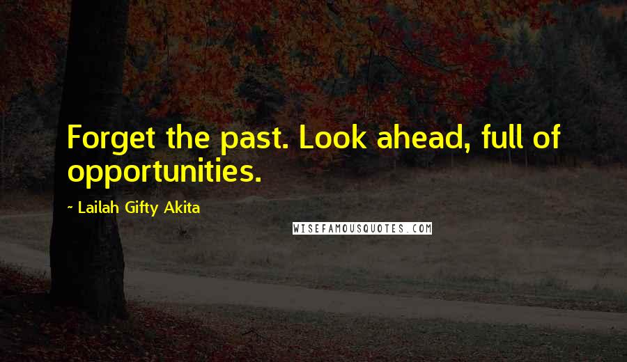 Lailah Gifty Akita Quotes: Forget the past. Look ahead, full of opportunities.