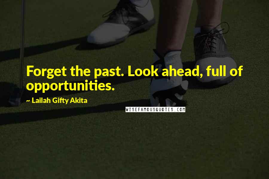 Lailah Gifty Akita Quotes: Forget the past. Look ahead, full of opportunities.