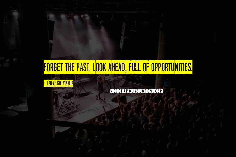 Lailah Gifty Akita Quotes: Forget the past. Look ahead, full of opportunities.