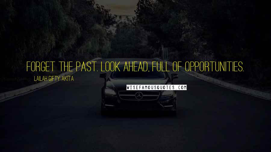 Lailah Gifty Akita Quotes: Forget the past. Look ahead, full of opportunities.