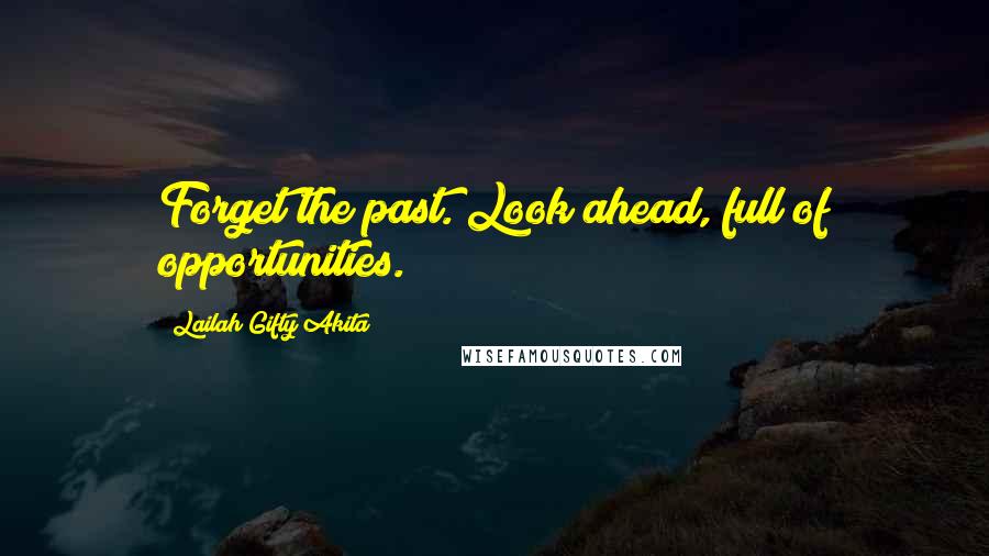 Lailah Gifty Akita Quotes: Forget the past. Look ahead, full of opportunities.