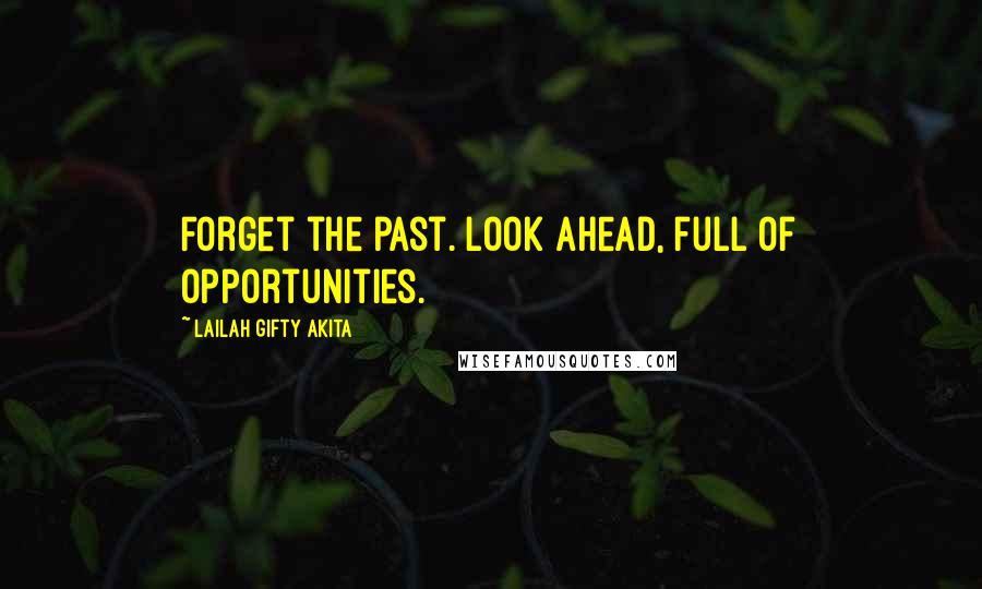 Lailah Gifty Akita Quotes: Forget the past. Look ahead, full of opportunities.