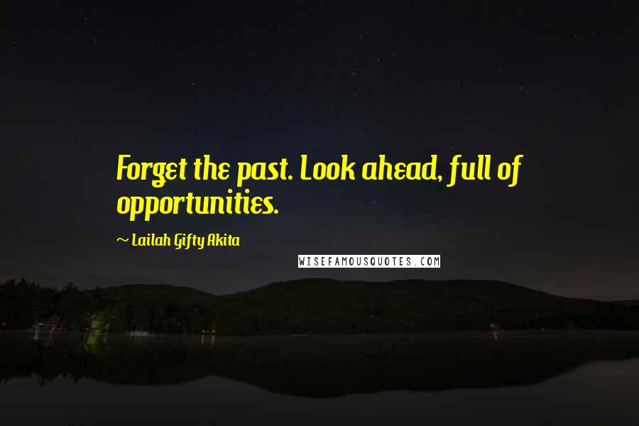 Lailah Gifty Akita Quotes: Forget the past. Look ahead, full of opportunities.