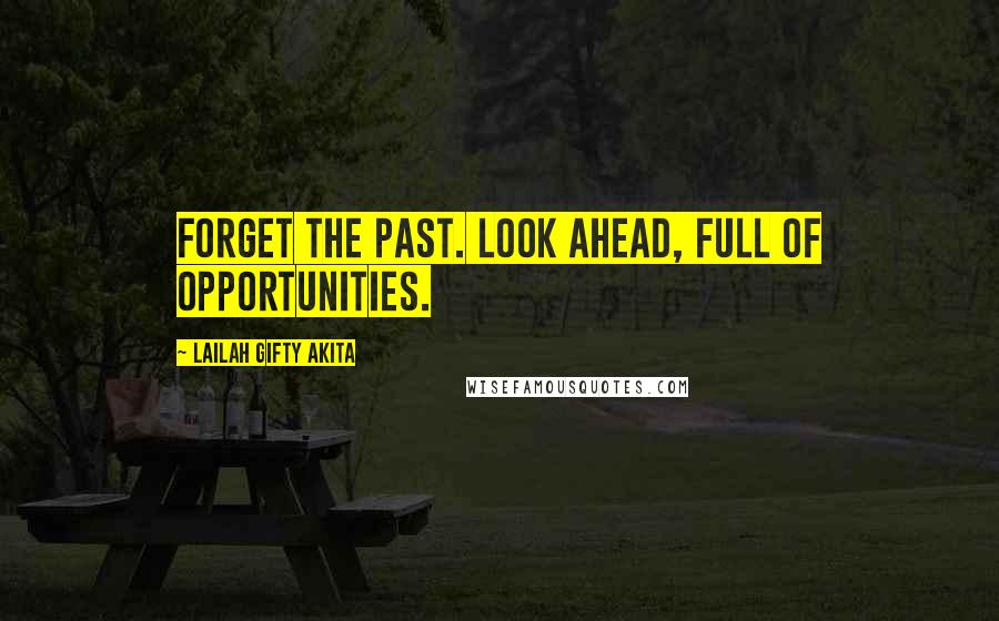 Lailah Gifty Akita Quotes: Forget the past. Look ahead, full of opportunities.