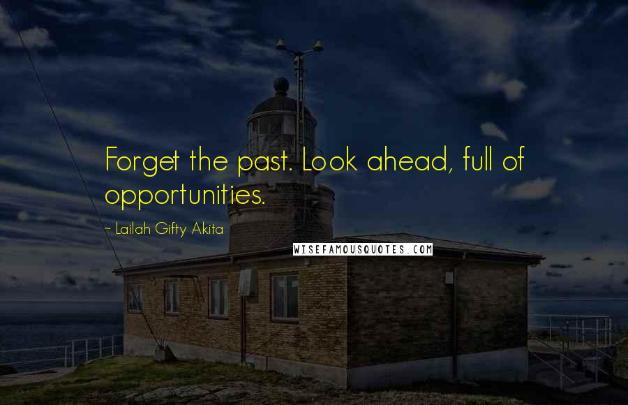Lailah Gifty Akita Quotes: Forget the past. Look ahead, full of opportunities.