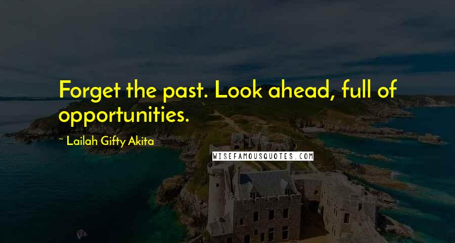 Lailah Gifty Akita Quotes: Forget the past. Look ahead, full of opportunities.