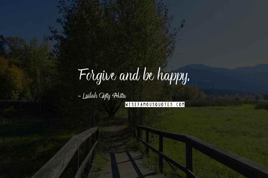 Lailah Gifty Akita Quotes: Forgive and be happy.