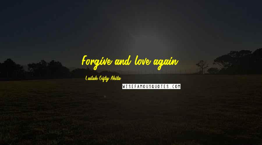 Lailah Gifty Akita Quotes: Forgive and love again.