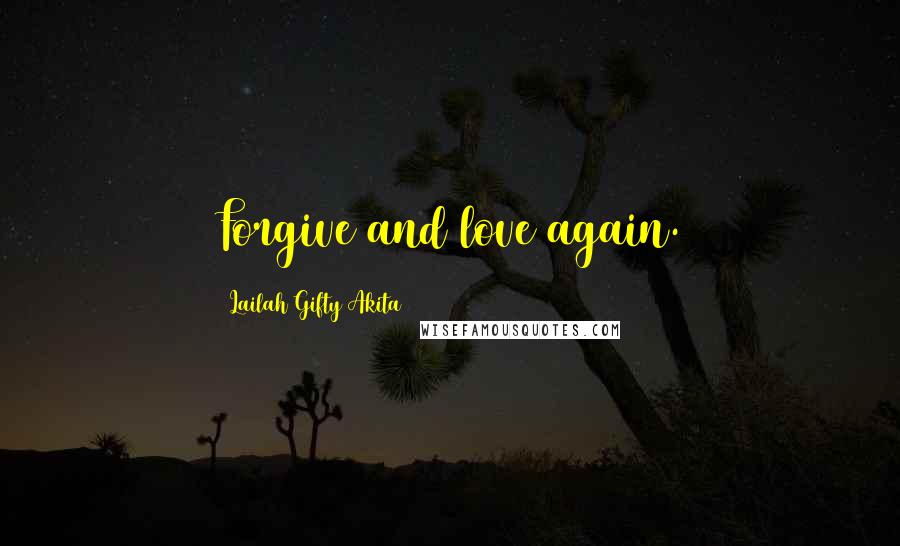 Lailah Gifty Akita Quotes: Forgive and love again.