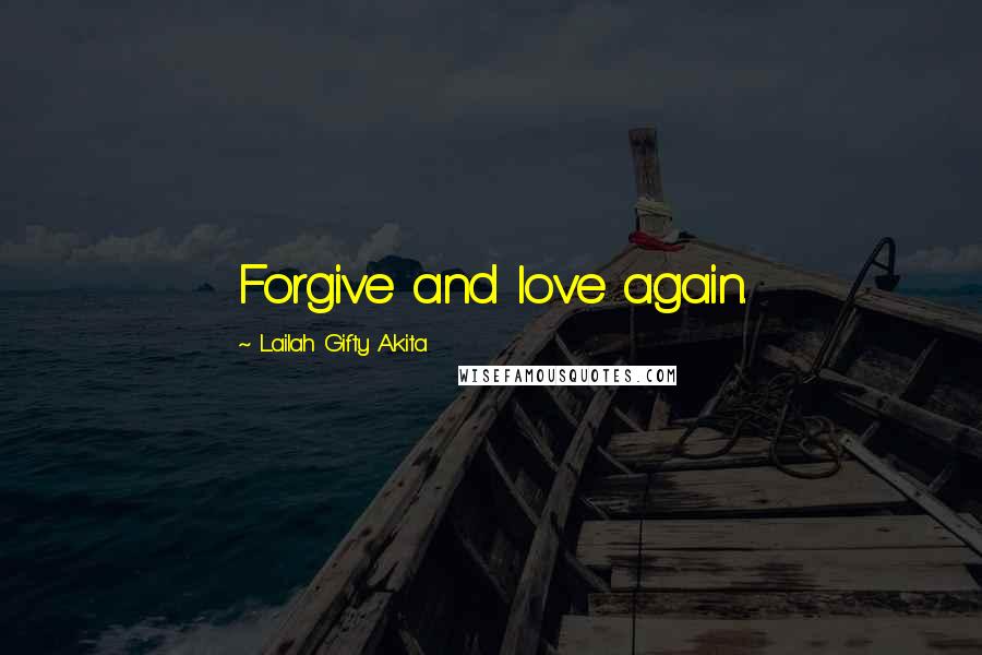 Lailah Gifty Akita Quotes: Forgive and love again.