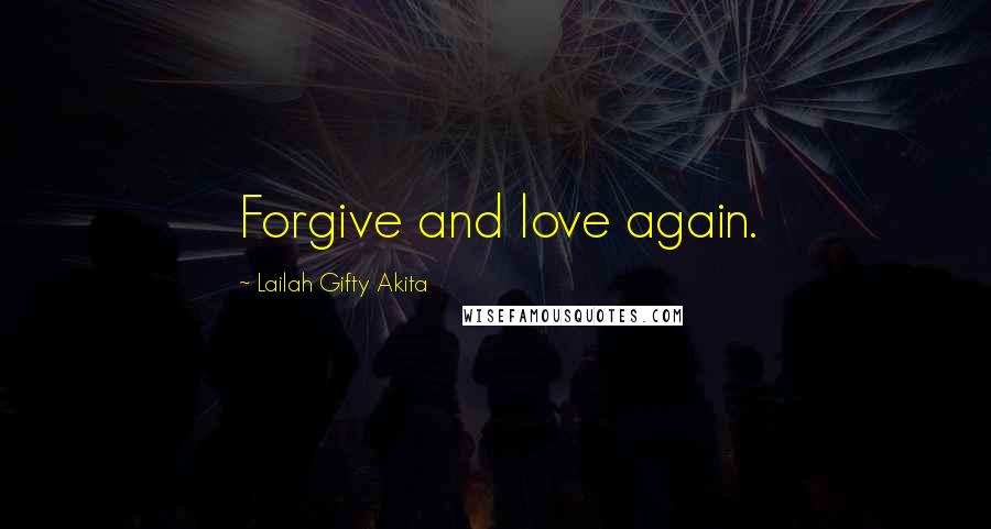 Lailah Gifty Akita Quotes: Forgive and love again.