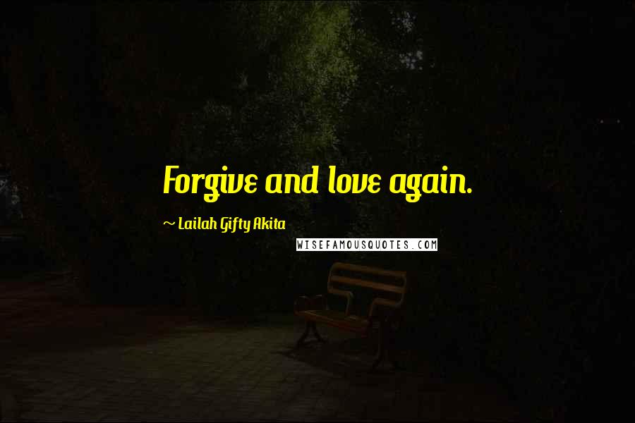 Lailah Gifty Akita Quotes: Forgive and love again.