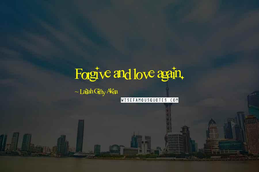 Lailah Gifty Akita Quotes: Forgive and love again.