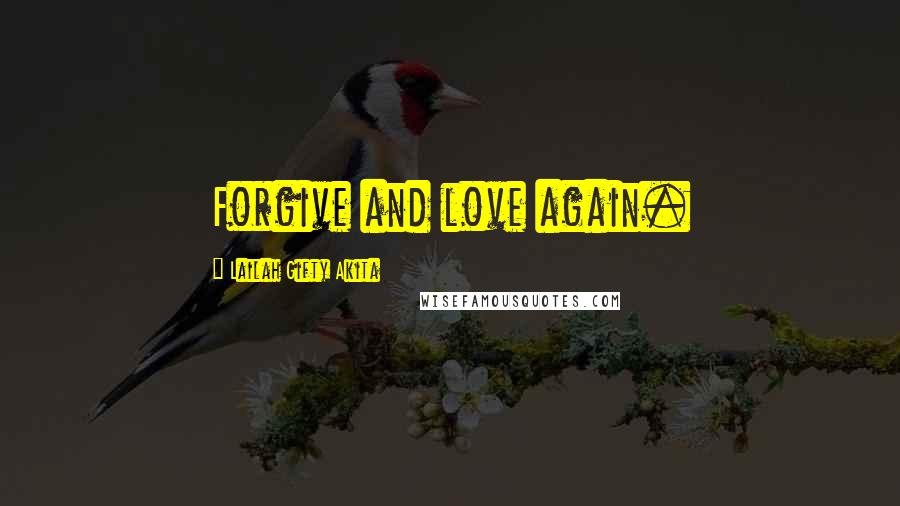 Lailah Gifty Akita Quotes: Forgive and love again.