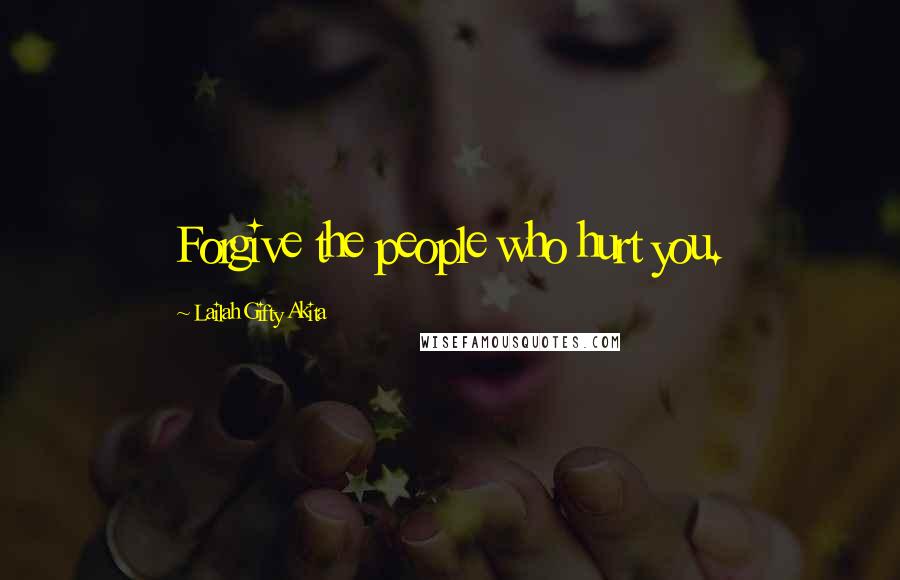 Lailah Gifty Akita Quotes: Forgive the people who hurt you.