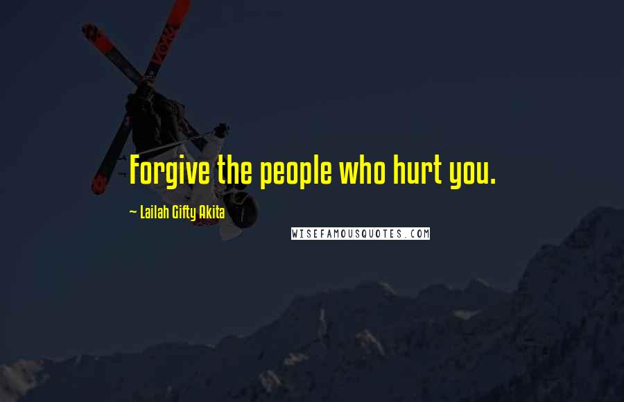 Lailah Gifty Akita Quotes: Forgive the people who hurt you.