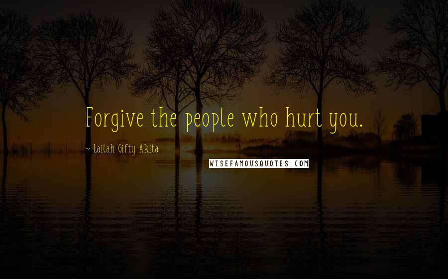 Lailah Gifty Akita Quotes: Forgive the people who hurt you.