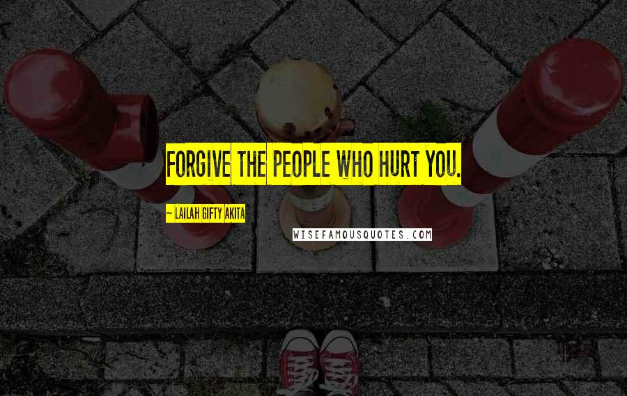 Lailah Gifty Akita Quotes: Forgive the people who hurt you.