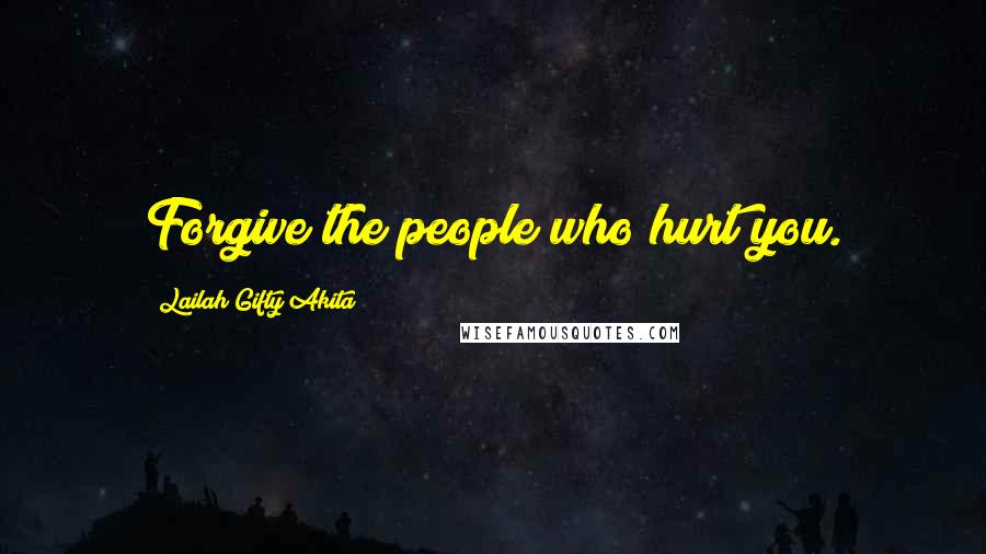 Lailah Gifty Akita Quotes: Forgive the people who hurt you.