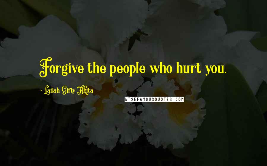 Lailah Gifty Akita Quotes: Forgive the people who hurt you.