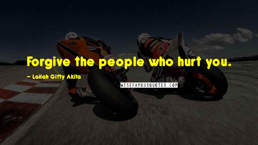 Lailah Gifty Akita Quotes: Forgive the people who hurt you.