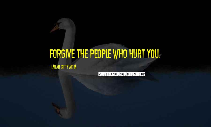 Lailah Gifty Akita Quotes: Forgive the people who hurt you.