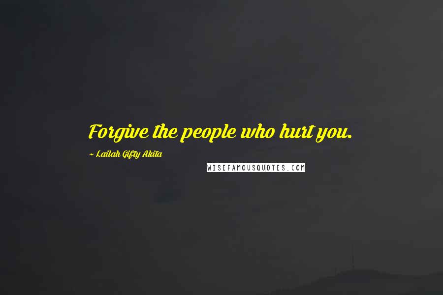 Lailah Gifty Akita Quotes: Forgive the people who hurt you.